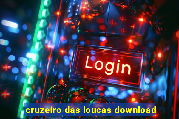 cruzeiro das loucas download